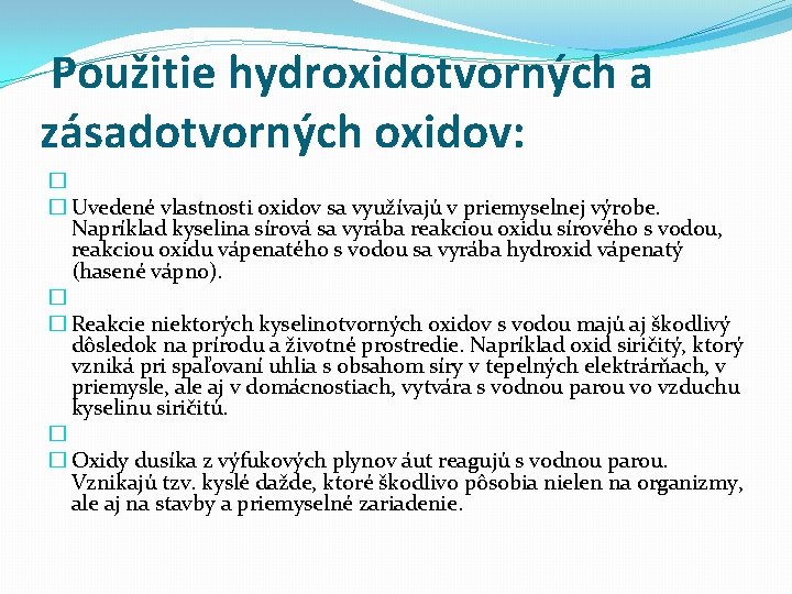  Použitie hydroxidotvorných a zásadotvorných oxidov: � � Uvedené vlastnosti oxidov sa využívajú v