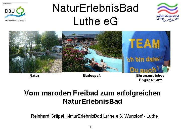 Natur. Erlebnis. Bad Luthe e. G Natur Badespaß Ehrenamtliches Engagement Vom maroden Freibad zum