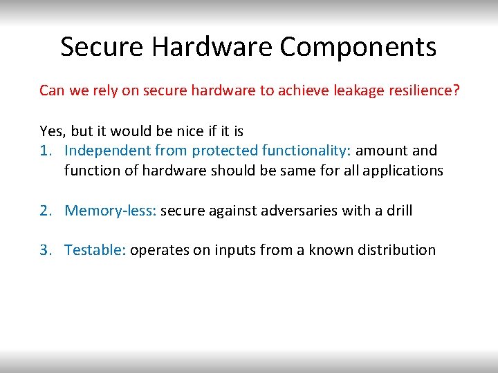 Secure Hardware Components Can we rely on secure hardware to achieve leakage resilience? Yes,