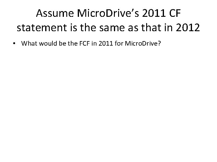 Assume Micro. Drive’s 2011 CF statement is the same as that in 2012 •