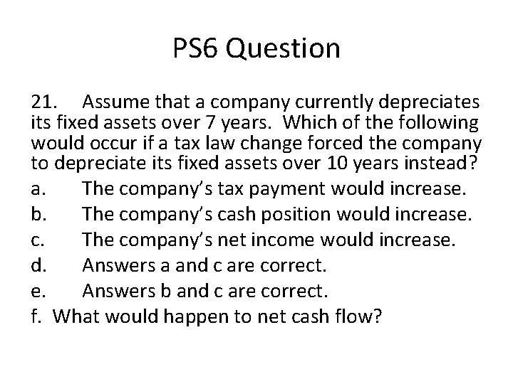 PS 6 Question 21. Assume that a company currently depreciates its fixed assets over