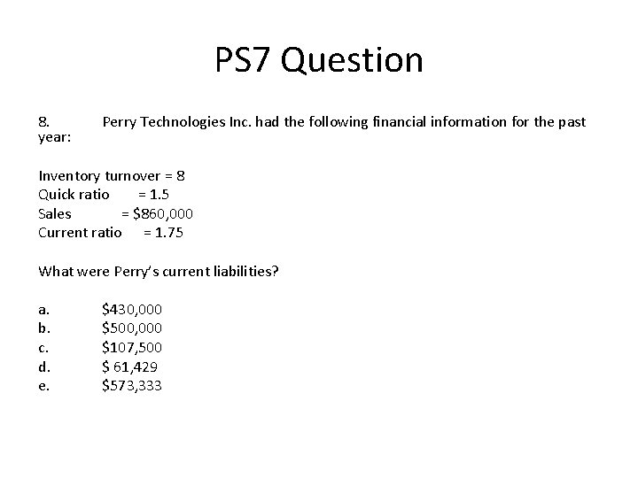 PS 7 Question 8. year: Perry Technologies Inc. had the following financial information for