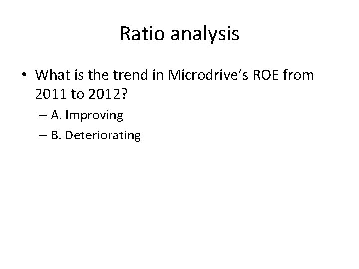 Ratio analysis • What is the trend in Microdrive’s ROE from 2011 to 2012?
