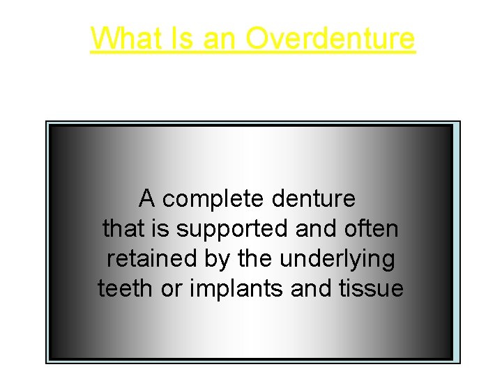 What Is an Overdenture A complete denture that is supported and often retained by