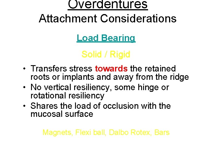 Overdentures Attachment Considerations Load Bearing Solid / Rigid • Transfers stress towards the retained