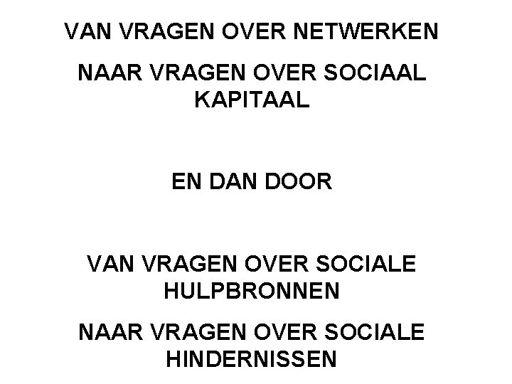 VAN VRAGEN OVER NETWERKEN NAAR VRAGEN OVER SOCIAAL KAPITAAL EN DAN DOOR VAN VRAGEN