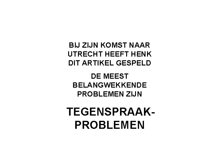 BIJ ZIJN KOMST NAAR UTRECHT HEEFT HENK DIT ARTIKEL GESPELD DE MEEST BELANGWEKKENDE PROBLEMEN