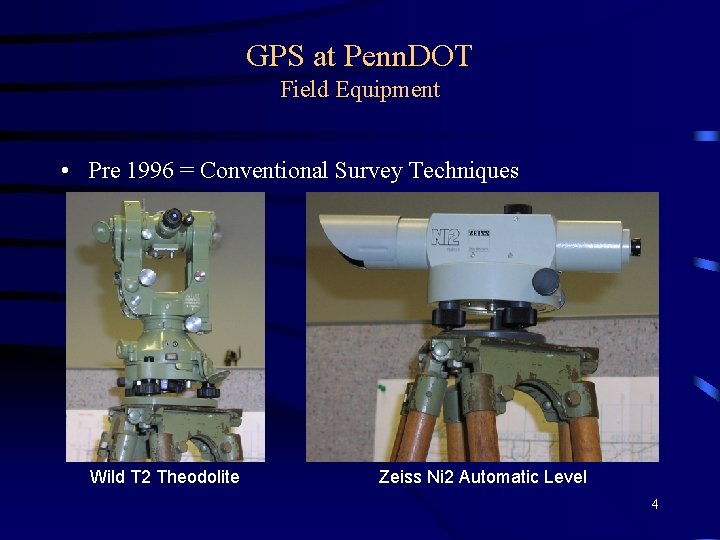 GPS at Penn. DOT Field Equipment • Pre 1996 = Conventional Survey Techniques Wild