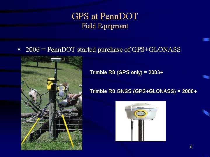 GPS at Penn. DOT Field Equipment • 2006 = Penn. DOT started purchase of