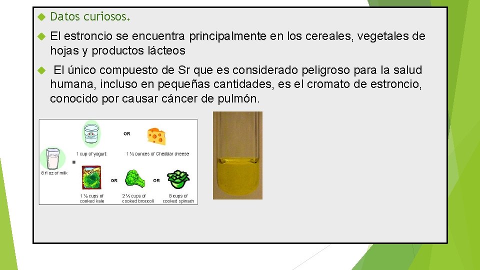  Datos curiosos. El estroncio se encuentra principalmente en los cereales, vegetales de principalmente