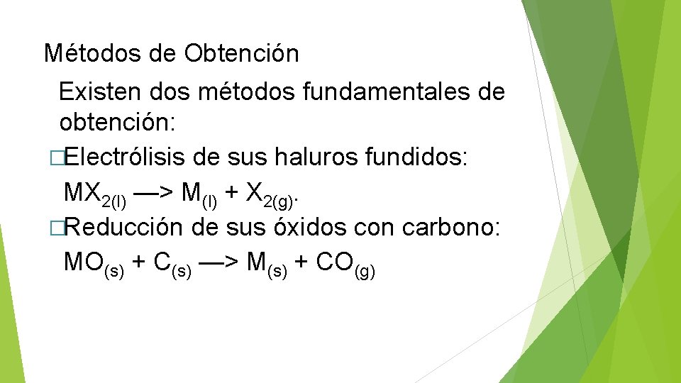Métodos de Obtención Existen dos métodos fundamentales de obtención: �Electrólisis de sus haluros fundidos: