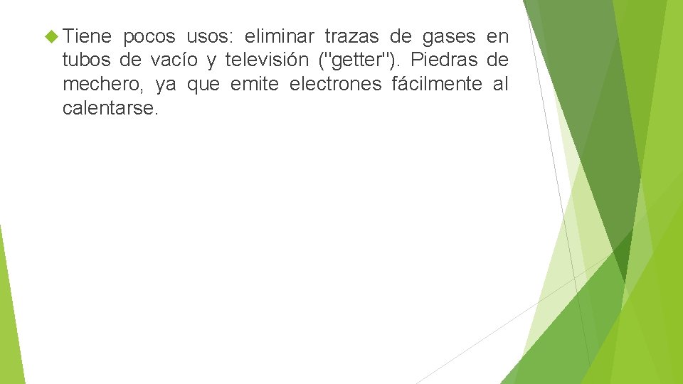  Tiene pocos usos: eliminar trazas de gases en tubos de vacío y televisión