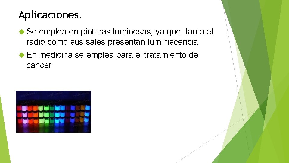 Aplicaciones. Se emplea en pinturas luminosas, ya que, tanto el radio como sus sales