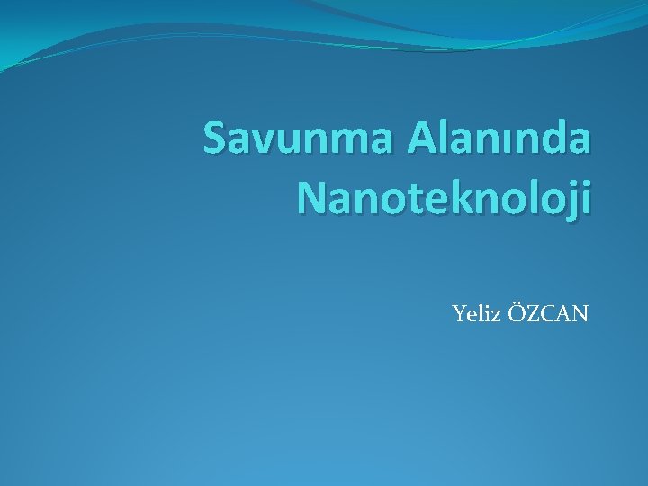 Savunma Alanında Nanoteknoloji Yeliz ÖZCAN Savunma Alanında Nanoteknoloji Yeliz ÖZCAN