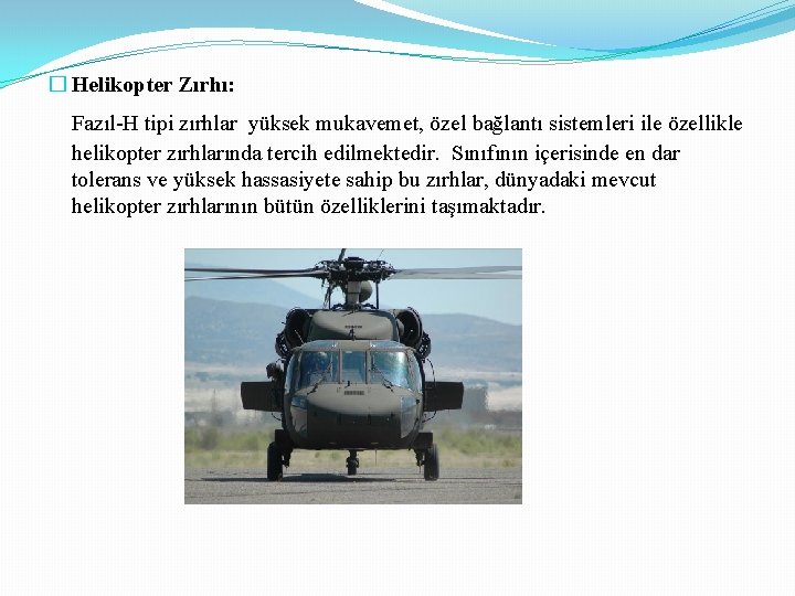 � Helikopter Zırhı: Fazıl-H tipi zırhlar yüksek mukavemet, özel bağlantı sistemleri ile özellikle helikopter � Helikopter Zırhı: Fazıl-H tipi zırhlar yüksek mukavemet, özel bağlantı sistemleri ile özellikle helikopter