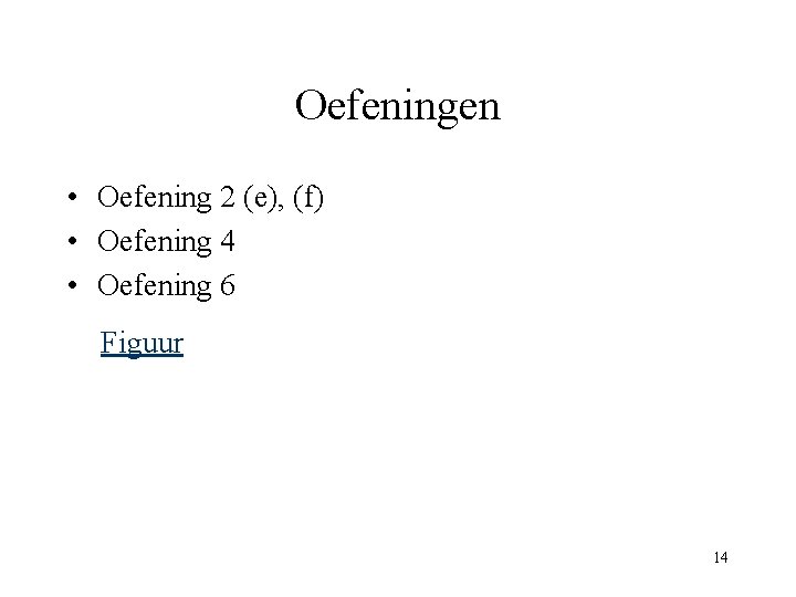 Oefeningen • Oefening 2 (e), (f) • Oefening 4 • Oefening 6 Figuur 14