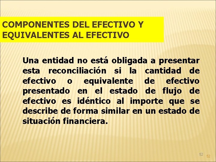 COMPONENTES DEL EFECTIVO Y EQUIVALENTES AL EFECTIVO Una entidad no está obligada a presentar
