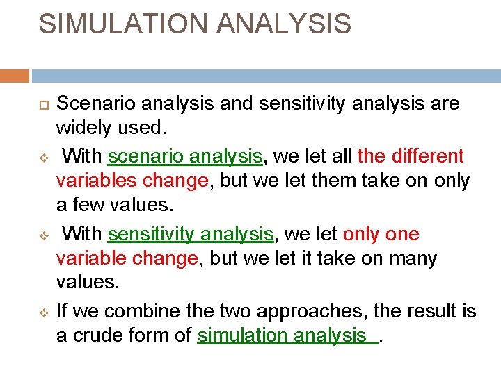 SIMULATION ANALYSIS v v v Scenario analysis and sensitivity analysis are widely used. With