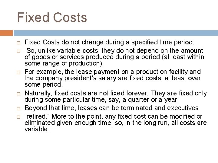 Fixed Costs Fixed Costs do not change during a specified time period. So, unlike