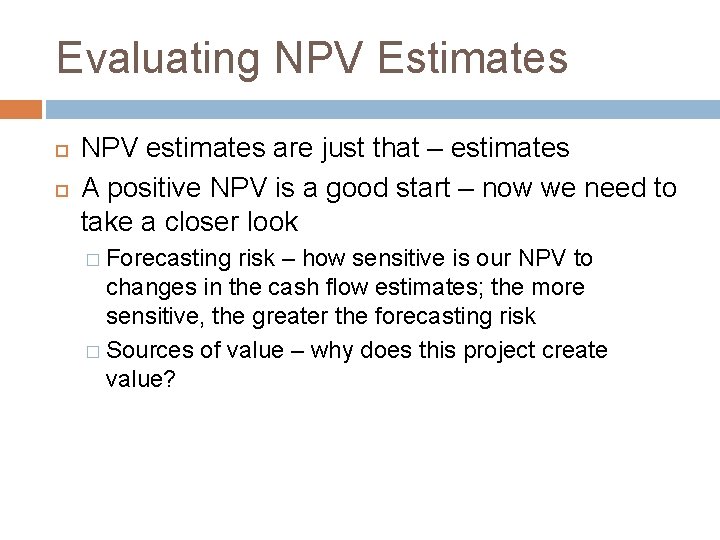Evaluating NPV Estimates NPV estimates are just that – estimates A positive NPV is