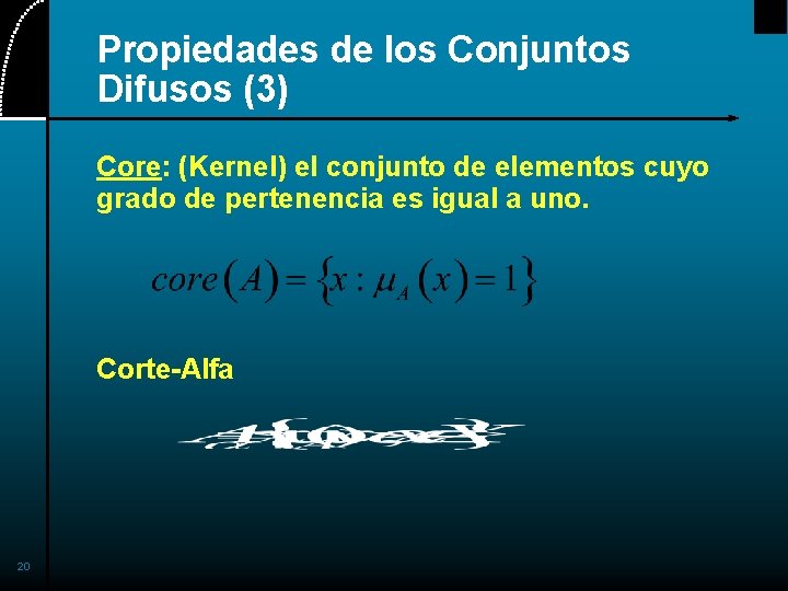 Propiedades de los Conjuntos Difusos (3) Core: (Kernel) el conjunto de elementos cuyo grado