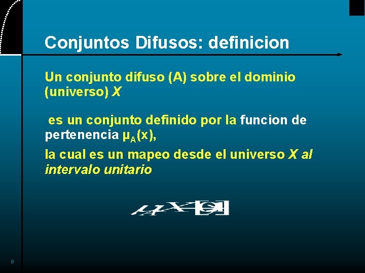 Conjuntos Difusos: definicion Un conjunto difuso (A) sobre el dominio (universo) X es un