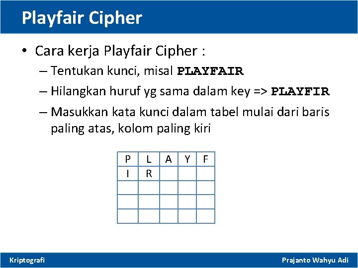 Playfair Cipher • Cara kerja Playfair Cipher : – Tentukan kunci, misal PLAYFAIR –