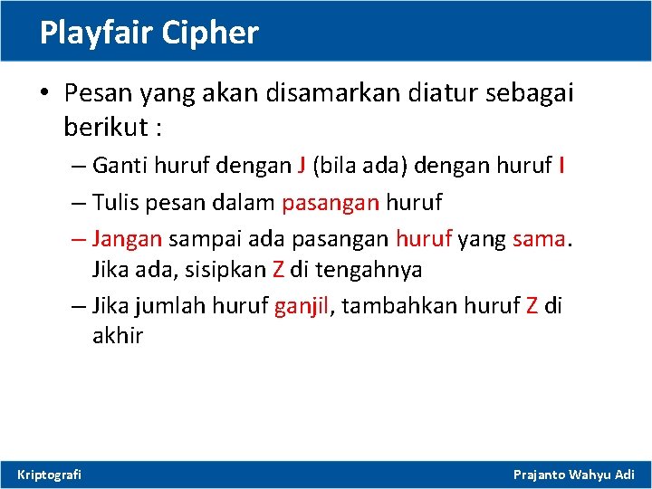 Playfair Cipher • Pesan yang akan disamarkan diatur sebagai berikut : – Ganti huruf