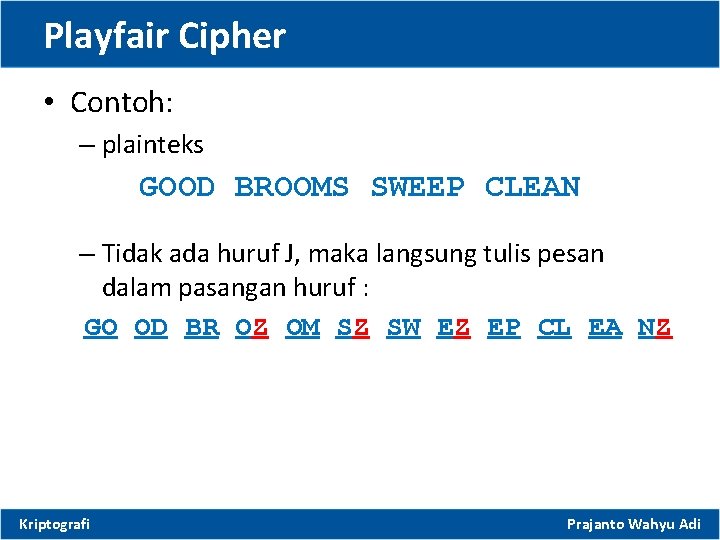 Playfair Cipher • Contoh: – plainteks GOOD BROOMS SWEEP CLEAN – Tidak ada huruf