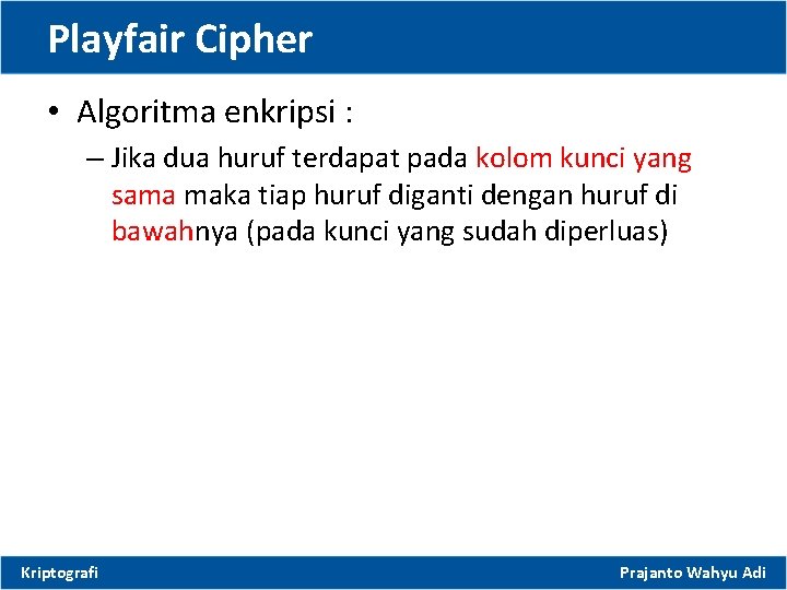 Playfair Cipher • Algoritma enkripsi : – Jika dua huruf terdapat pada kolom kunci