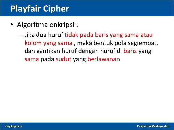 Playfair Cipher • Algoritma enkripsi : – Jika dua huruf tidak pada baris yang