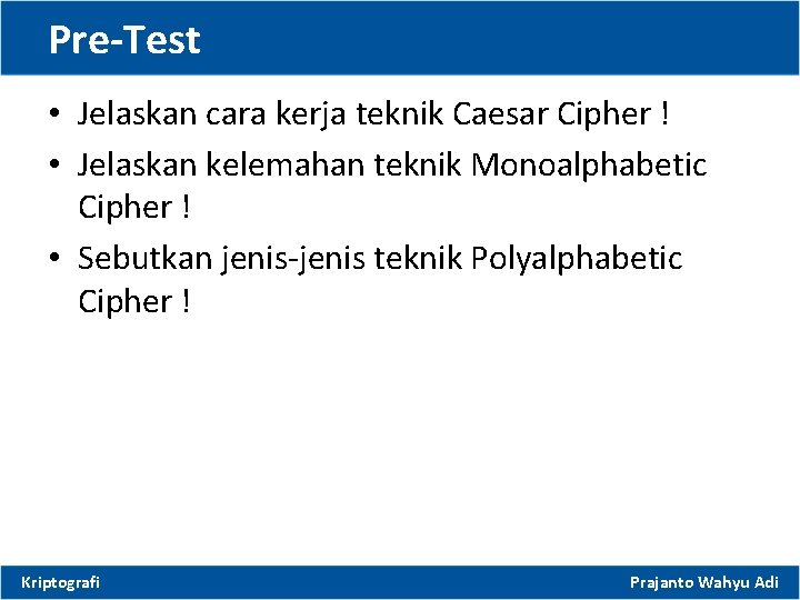 Pre-Test • Jelaskan cara kerja teknik Caesar Cipher ! • Jelaskan kelemahan teknik Monoalphabetic