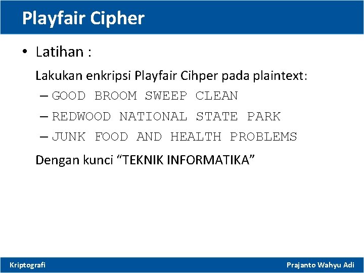 Playfair Cipher • Latihan : Lakukan enkripsi Playfair Cihper pada plaintext: – GOOD BROOM