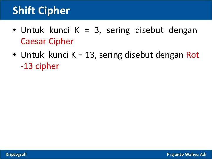 Shift Cipher • Untuk kunci K = 3, sering disebut dengan Caesar Cipher •