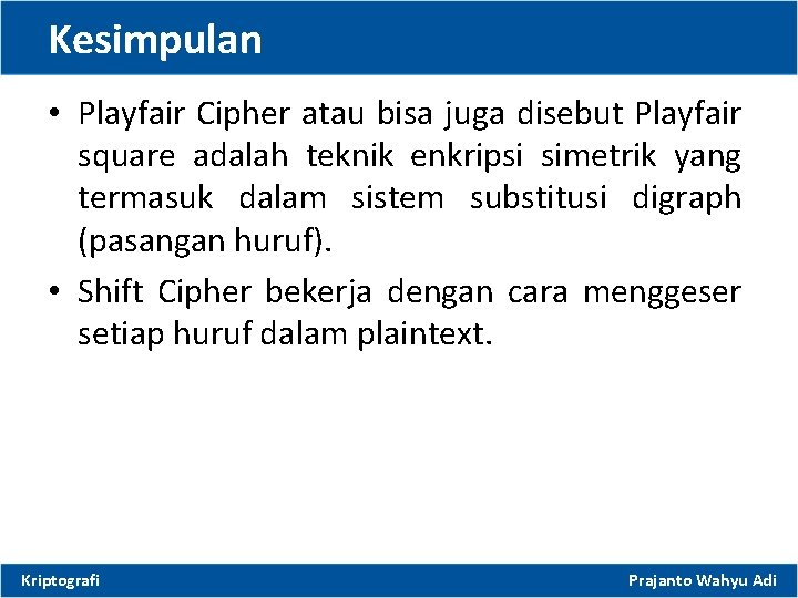 Kesimpulan • Playfair Cipher atau bisa juga disebut Playfair square adalah teknik enkripsi simetrik