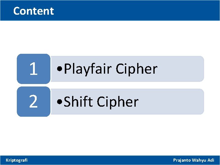 Content 1 • Playfair Cipher 2 • Shift Cipher Kriptografi Prajanto Wahyu Adi 