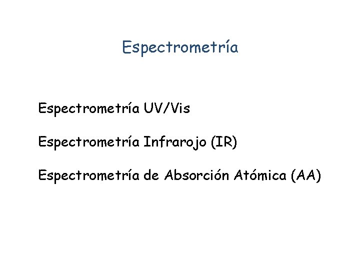 Espectrometría UV/Vis Espectrometría Infrarojo (IR) Espectrometría de Absorción Atómica (AA) 