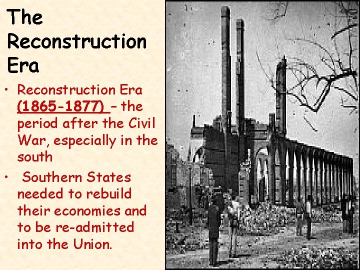 The Reconstruction Era • Reconstruction Era (1865 -1877) – the period after the Civil