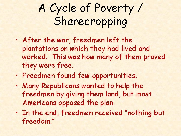 A Cycle of Poverty / Sharecropping • After the war, freedmen left the plantations