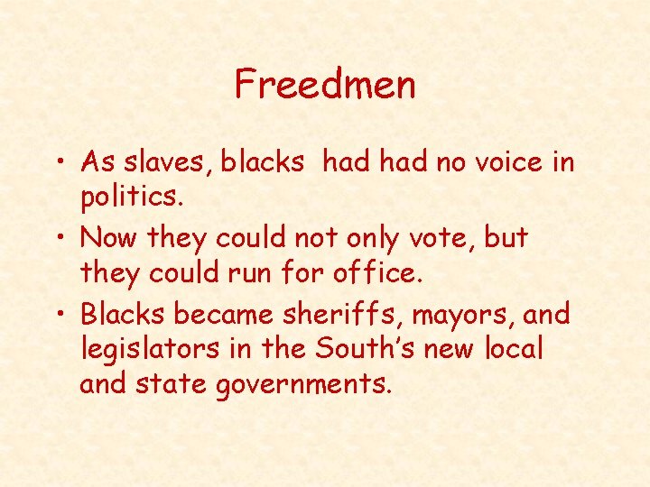 Freedmen • As slaves, blacks had no voice in politics. • Now they could
