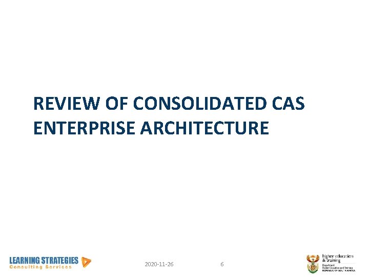 REVIEW OF CONSOLIDATED CAS ENTERPRISE ARCHITECTURE 2020 -11 -26 6 