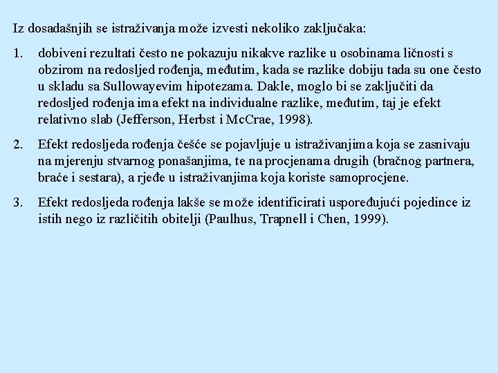 Iz dosadašnjih se istraživanja može izvesti nekoliko zaključaka: 1. dobiveni rezultati često ne pokazuju