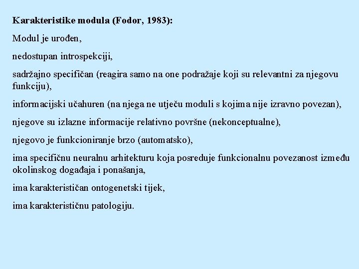 Karakteristike modula (Fodor, 1983): Modul je urođen, nedostupan introspekciji, sadržajno specifičan (reagira samo na