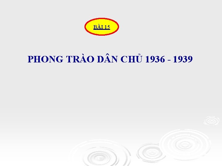 BÀI 15 PHONG TRÀO D N CHỦ 1936 - 1939 