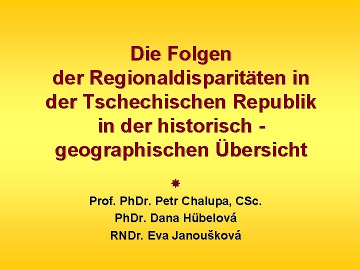 Die Folgen der Regionaldisparitäten in der Tschechischen Republik in der historisch geographischen Übersicht Prof.
