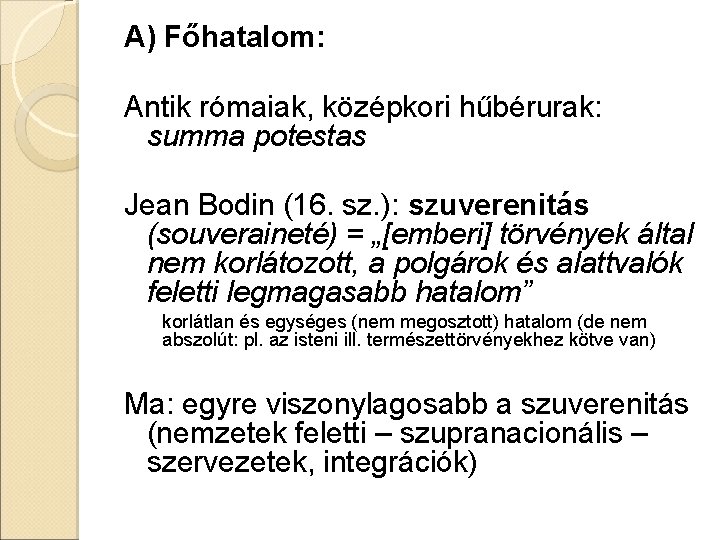 A) Főhatalom: Antik rómaiak, középkori hűbérurak: summa potestas Jean Bodin (16. sz. ): szuverenitás