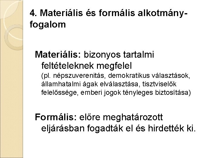 4. Materiális és formális alkotmányfogalom Materiális: bizonyos tartalmi feltételeknek megfelel (pl. népszuverenitás, demokratikus választások,