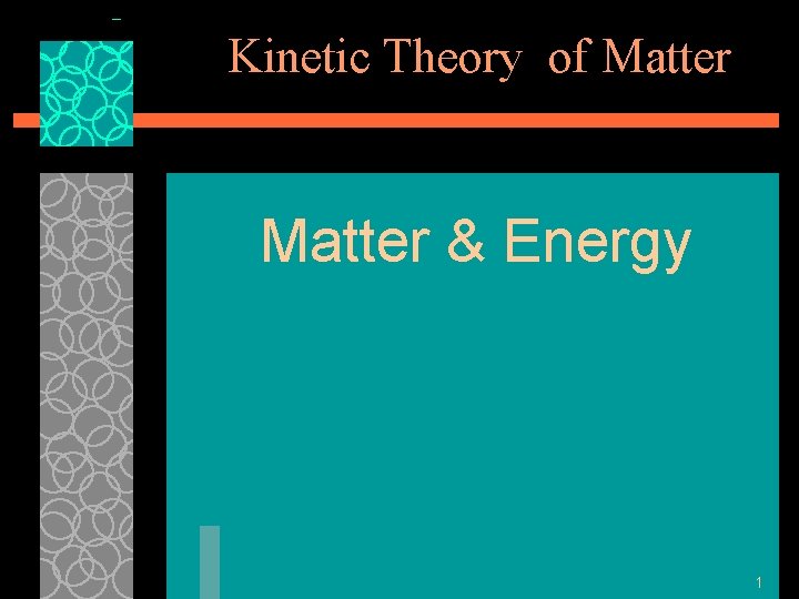 Kinetic Theory of Matter & Energy 1 
