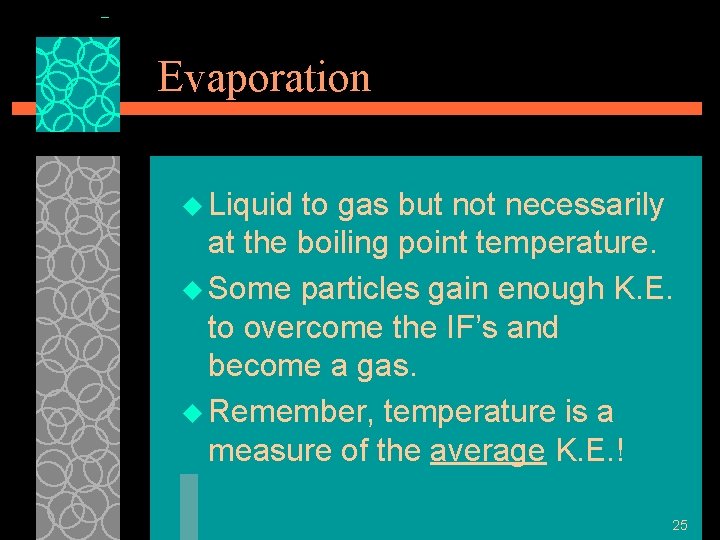 Evaporation u Liquid to gas but not necessarily at the boiling point temperature. u
