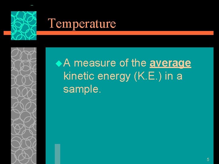 Temperature u. A measure of the average kinetic energy (K. E. ) in a